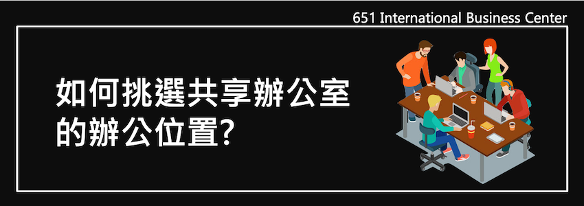 如何挑選共享辦公室的辦公位置？